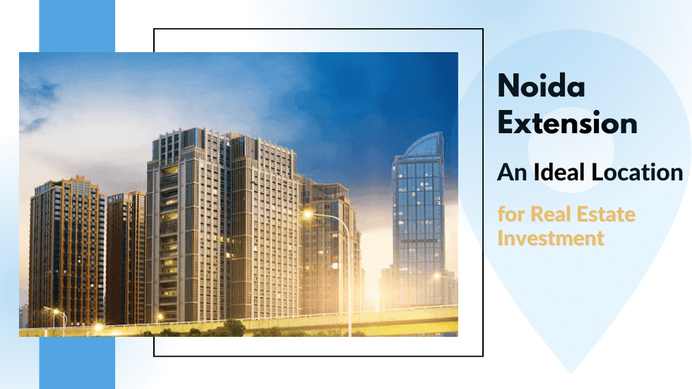 Noida Extension: An Ideal Location for Real Estate Investment
