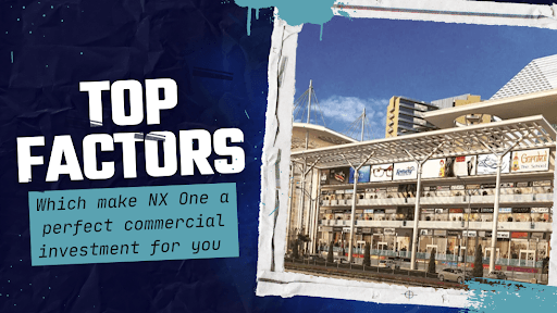 Top factors which make NX One a perfect commercial investment for you