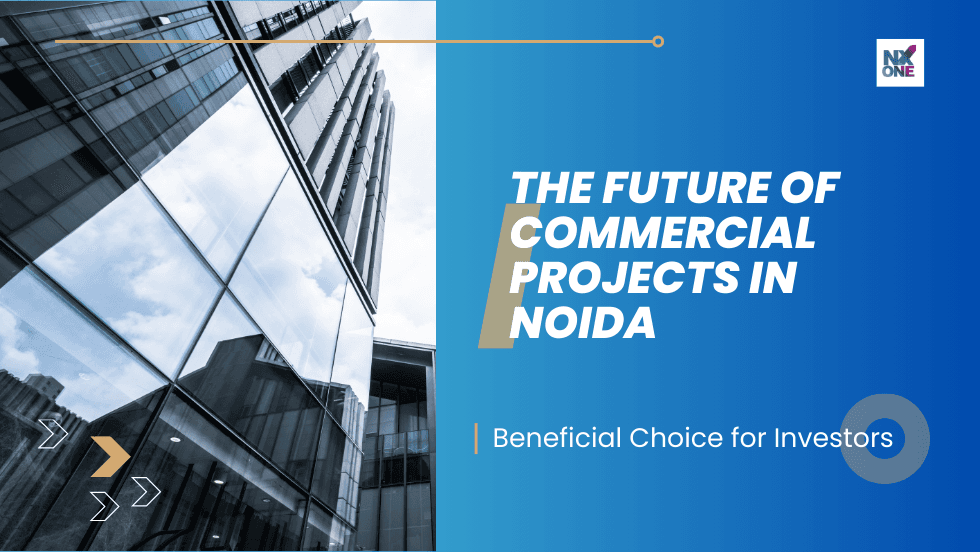 The Future of Commercial Projects in Noida: Beneficial Choice for Investors